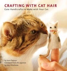 Crafting with Cat Hair: Cute Handicrafts to Make with Your Cat цена и информация | Книги о питании и здоровом образе жизни | kaup24.ee