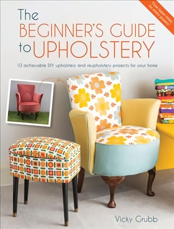 Beginner's Guide to Upholstery: 10 Achievable DIY Upholstery and Reupholstery Projects цена и информация | Kunstiraamatud | kaup24.ee