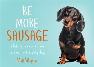 Be More Sausage: Lifelong Lessons from a Small but Mighty Dog hind ja info | Tervislik eluviis ja toitumine | kaup24.ee