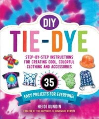 DIY Tie-Dye: Step-by-Step Instructions for Creating Cool, Colorful Clothing and Accessories-35 Easy Projects for Everyone! цена и информация | Книги о питании и здоровом образе жизни | kaup24.ee