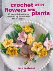 Crochet with Flowers and Plants: 35 Beautiful Patterns Inspired by Nature and the Seasons UK Edition hind ja info | Tervislik eluviis ja toitumine | kaup24.ee