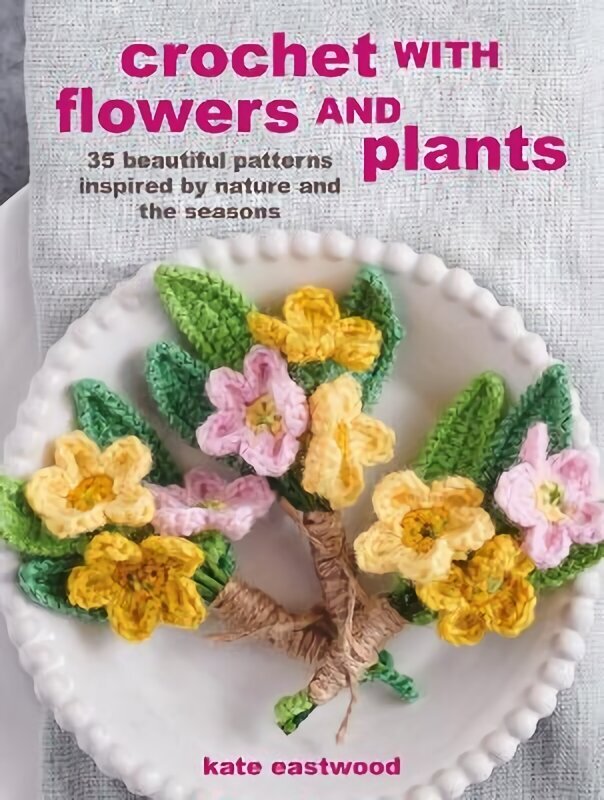 Crochet with Flowers and Plants: 35 Beautiful Patterns Inspired by Nature and the Seasons UK Edition цена и информация | Tervislik eluviis ja toitumine | kaup24.ee