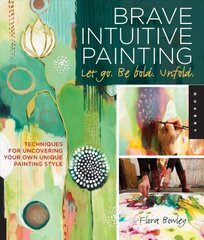 Brave Intuitive Painting-Let Go, Be Bold, Unfold!: Techniques for Uncovering Your Own Unique Painting Style цена и информация | Книги о питании и здоровом образе жизни | kaup24.ee