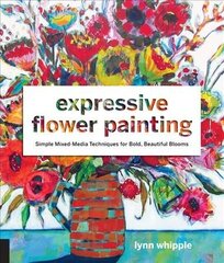 Expressive Flower Painting: Simple Mixed Media Techniques for Bold Beautiful Blooms цена и информация | Книги о питании и здоровом образе жизни | kaup24.ee