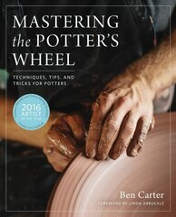 Mastering the Potter's Wheel: Techniques, Tips, and Tricks for Potters цена и информация | Книги об искусстве | kaup24.ee