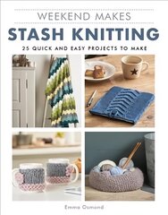 Weekend Makes: Stash Knitting: 25 Quick and Easy Projects to Make цена и информация | Книги о питании и здоровом образе жизни | kaup24.ee