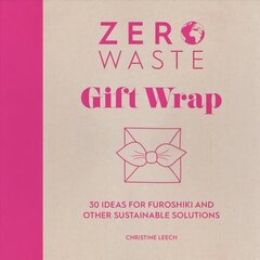 Zero Waste: Gift Wrap: 30 ideas for furoshiki and other sustainable solutions цена и информация | Книги о питании и здоровом образе жизни | kaup24.ee