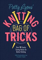 Patty Lyons' Knitting Bag of Tricks: Over 70 sanity saving hacks for better knitting hind ja info | Entsüklopeediad, teatmeteosed | kaup24.ee