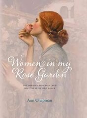 Women in My Rose Garden: The History, Romance and Adventure of Old Roses hind ja info | Tervislik eluviis ja toitumine | kaup24.ee
