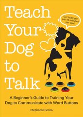 Teach Your Dog To Talk: A Beginner's Guide to Training Your Dog to Communicate with Word-Buttons цена и информация | Книги о питании и здоровом образе жизни | kaup24.ee