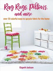 Rag Rugs, Pillows, and More: Over 30 Colorful Ways to Upcycle Fabric for the Home hind ja info | Entsüklopeediad, teatmeteosed | kaup24.ee