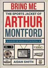 Bring Me the Sports Jacket of Arthur Montford: An Adventure Through Scottish Football цена и информация | Книги о питании и здоровом образе жизни | kaup24.ee