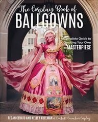 Cosplay Book Of Ballgowns: A Complete Guide to Creating Your Own Masterpiece hind ja info | Tervislik eluviis ja toitumine | kaup24.ee