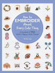 How to Embroider Almost Every Cute Thing: A Sourcebook of 550 Motifs plus Beginner Stitch Tutorials hind ja info | Tervislik eluviis ja toitumine | kaup24.ee