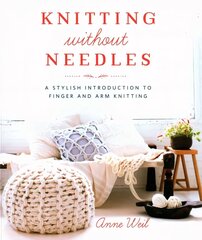 Knitting Without Needles: A Stylish Introduction to Finger and Arm Knitting цена и информация | Книги о питании и здоровом образе жизни | kaup24.ee