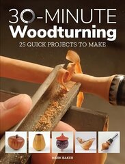 30-Minute Woodturning: 25 Quick Projects to Make цена и информация | Книги об искусстве | kaup24.ee