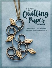 Art of Quilling Paper Jewelry: Contemporary Quilling Techniques for Metallic Pendants and Earrings hind ja info | Kunstiraamatud | kaup24.ee