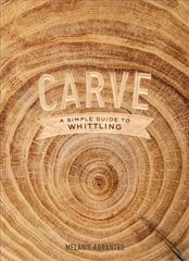 Carve: A Simple Guide to Whittling цена и информация | Книги о питании и здоровом образе жизни | kaup24.ee