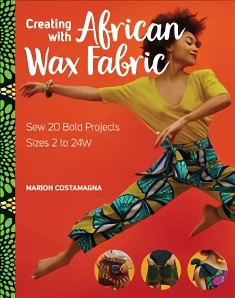 Creating With African Wax Fabric: Sew 20 Bold Projects; Sizes 2 to 24w hind ja info | Tervislik eluviis ja toitumine | kaup24.ee