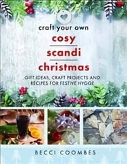 Craft Your Own Cosy Scandi Christmas: Gift Ideas, Craft Projects and Recipes for Festive Hygge hind ja info | Tervislik eluviis ja toitumine | kaup24.ee