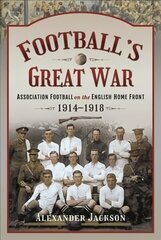 Football's Great War: Association Football on the English Home Front, 1914 1918 hind ja info | Tervislik eluviis ja toitumine | kaup24.ee