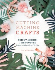 Cutting Machine Crafts: Cricut, Sizzix, or Silhouette Projects to Make with 60 SVG Files hind ja info | Tervislik eluviis ja toitumine | kaup24.ee