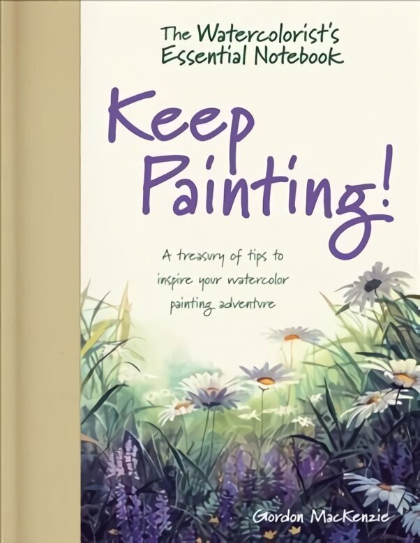 Watercolorist's Essential Notebook - Keep Painting!: A Treasury of Tips to Inspire Your Watercolor Painting Adventure hind ja info | Tervislik eluviis ja toitumine | kaup24.ee
