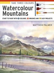 Take Three Colours: Watercolour Mountains: Start to Paint with 3 Colours, 3 Brushes and 9 Easy Projects цена и информация | Книги об искусстве | kaup24.ee