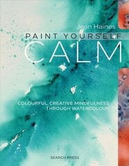 Paint Yourself Calm: Colourful, Creative Mindfulness Through Watercolour цена и информация | Книги о питании и здоровом образе жизни | kaup24.ee