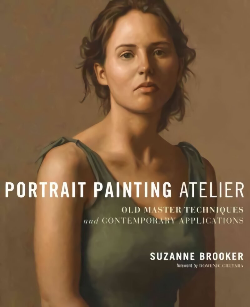 Portrait Painting Atelier: Old Master Techniques and Contemporary Applications цена и информация | Kunstiraamatud | kaup24.ee