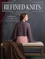 Refined Knits: Sophisticated Lace, Cable, and Aran Lace Knitwear цена и информация | Книги о моде | kaup24.ee