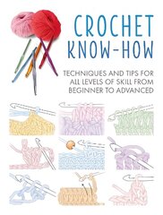 Crochet Know-How: Techniques and Tips for All Levels of Skill from Beginner to Advanced UK Edition hind ja info | Tervislik eluviis ja toitumine | kaup24.ee