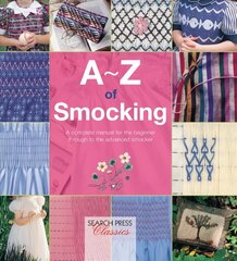 A-Z of Smocking: A Complete Manual for the Beginner Through to the Advanced Smocker hind ja info | Kunstiraamatud | kaup24.ee