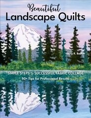 Beautiful Landscape Quilts: Simple Steps to Successful Fabric Collage; 50plus Tips for Professional Results цена и информация | Книги о питании и здоровом образе жизни | kaup24.ee