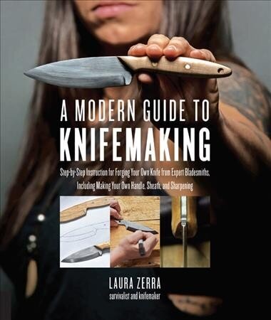 Modern Guide to Knifemaking: Step-by-step instruction for forging your own knife from expert bladesmiths, including making your own handle, sheath and sharpening цена и информация | Tervislik eluviis ja toitumine | kaup24.ee