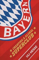 Bayern: Creating a Global Superclub цена и информация | Книги о питании и здоровом образе жизни | kaup24.ee