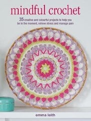 Mindful Crochet: 35 Creative and Colourful Projects to Help You be in the Moment, Relieve Stress and Manage Pain UK Edition hind ja info | Tervislik eluviis ja toitumine | kaup24.ee
