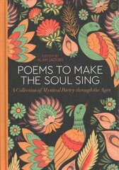 Poems to Make the Soul Sing: A Collection of Mystical Poetry through the Ages New edition цена и информация | Поэзия | kaup24.ee