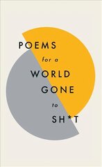 Poems for a world gone to sh*t: the amazing power of poetry to make even the most f**ked up times feel better цена и информация | Поэзия | kaup24.ee