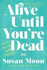 Alive Until You're Dead: Notes on the Home Stretch цена и информация | Духовная литература | kaup24.ee