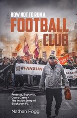 How Not to Run a Football Club: Protests, Boycotts, Court Cases - The Inside Story of Blackpool FC цена и информация | Книги о питании и здоровом образе жизни | kaup24.ee