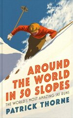 Around The World in 50 Slopes: The stories behind the world's most amazing ski runs hind ja info | Tervislik eluviis ja toitumine | kaup24.ee