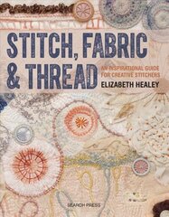 Stitch, Fabric & Thread: An Inspirational Guide for Creative Stitchers цена и информация | Книги о питании и здоровом образе жизни | kaup24.ee
