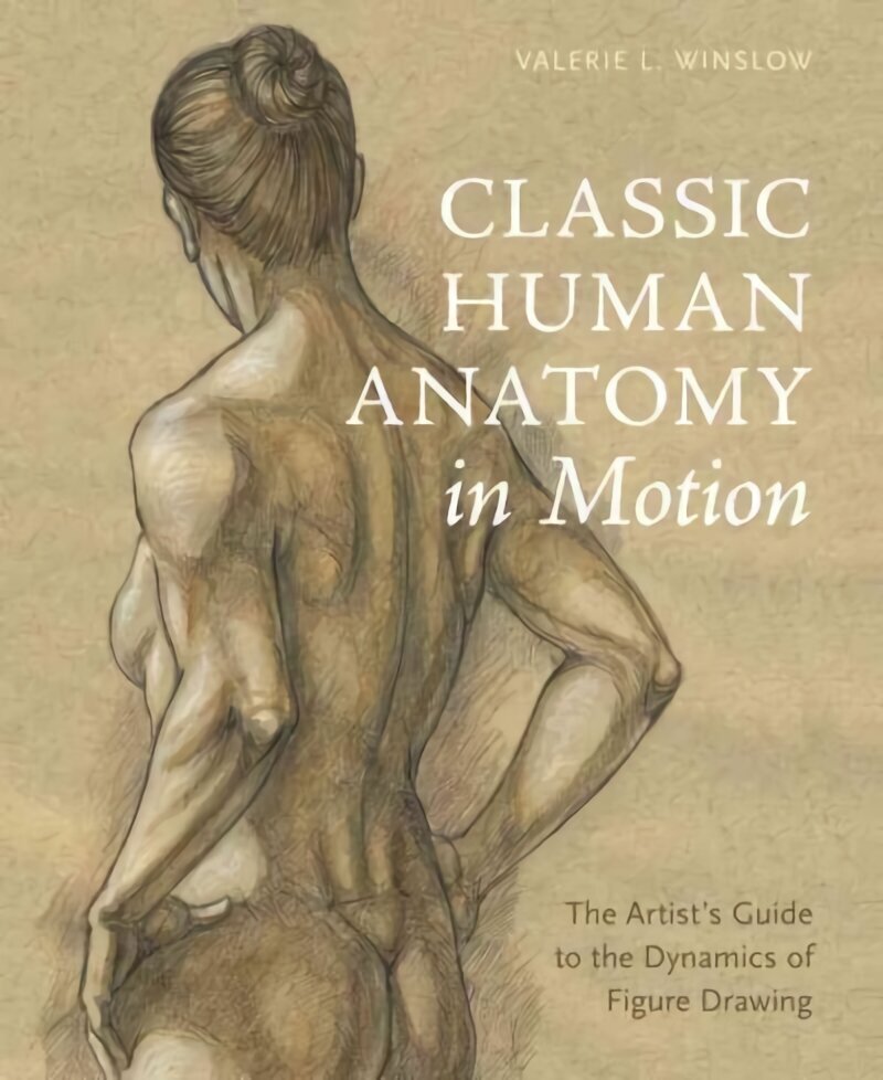 Classic Human Anatomy in Motion: The Artist's Guide to the Dynamics of Figure Drawing hind ja info | Tervislik eluviis ja toitumine | kaup24.ee