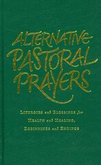 Alternative Pastoral Prayers: Liturgies and Blessings for Health and Healing, Beginnings and Endings hind ja info | Usukirjandus, religioossed raamatud | kaup24.ee