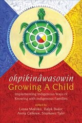 ohpikinawasowin/Growing a Child: Implementing Indigenous Ways of Knowing with Indigenous Families hind ja info | Ühiskonnateemalised raamatud | kaup24.ee