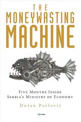 Moneywasting Machine: Five Months Inside Serbia's Ministry of Economy hind ja info | Majandusalased raamatud | kaup24.ee