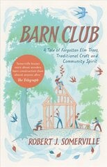 Barn Club: A Tale of Forgotten Elm Trees, Traditional Craft and Community Spirit цена и информация | Книги по социальным наукам | kaup24.ee