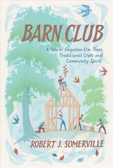 Barn Club: A Tale of Forgotten Elm Trees, Traditional Craft and Community Spirit hind ja info | Ühiskonnateemalised raamatud | kaup24.ee