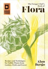 Forager Chef's Book of Flora: Recipes and Techniques for Edible Plants from Garden, Field, and Forest цена и информация | Книги рецептов | kaup24.ee